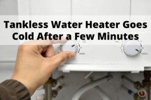Tankless Water Heater Goes Cold After A Few Minutes